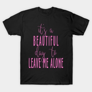 It's a Beautiful Day to Leave Me Alone T-Shirt